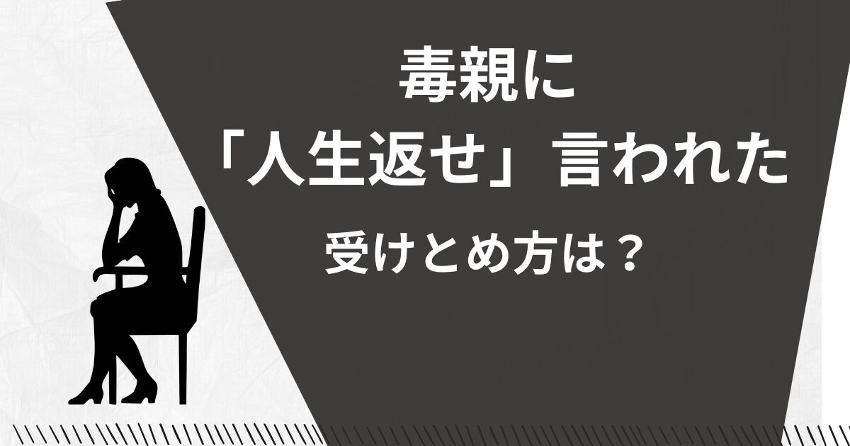 毒親に人生返せ言われた時の対応