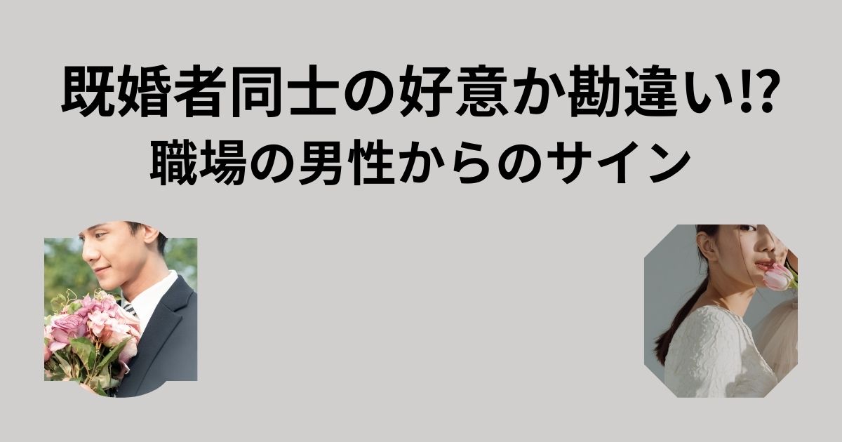 既婚者同士の好意か勘違い